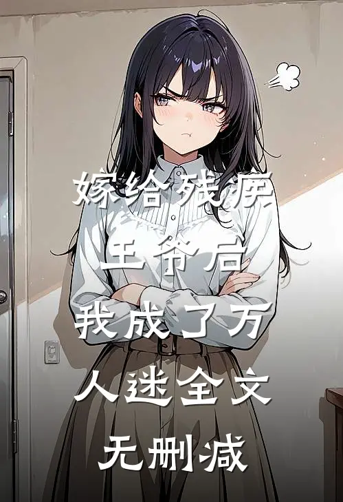 嫁给残疾王爷后，我成了万人迷全文无删减
