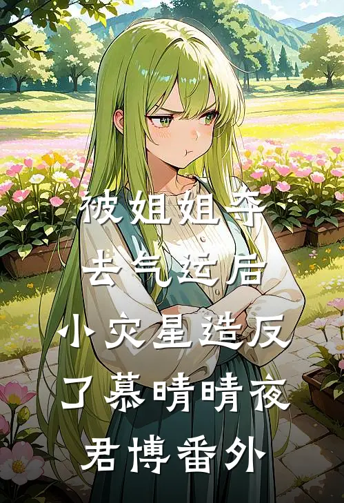 被姐姐夺去气运后，小灾星造反了慕晴晴夜君博 番外