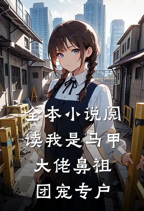 全本小说阅读我是马甲大佬鼻祖，团宠专户
