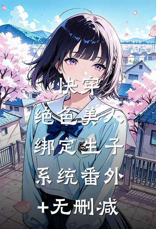 快穿：绝色美人绑定生子系统番外+无删减