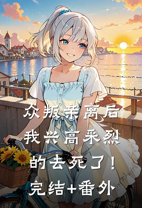 众叛亲离后，我兴高采烈的去死了！完结+番外