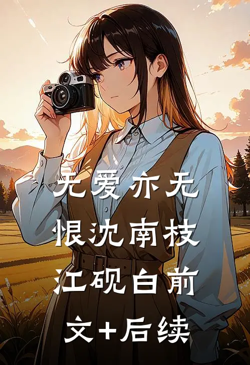 无爱亦无恨沈南枝江砚白前文+后续