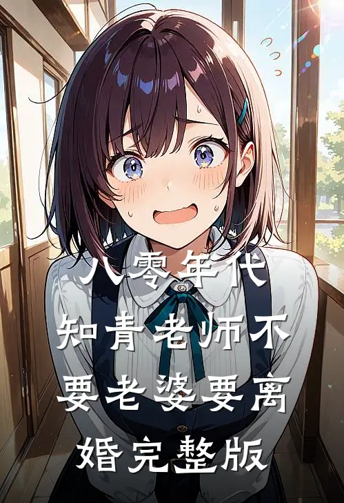 八零年代，知青老师不要老婆要离婚完整版