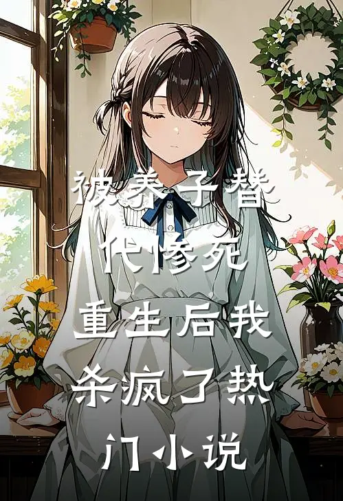 被养子替代惨死,重生后我杀疯了热门