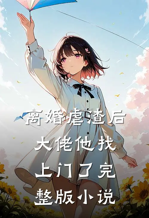 离婚虐渣后，大佬他找上门了完整版小说