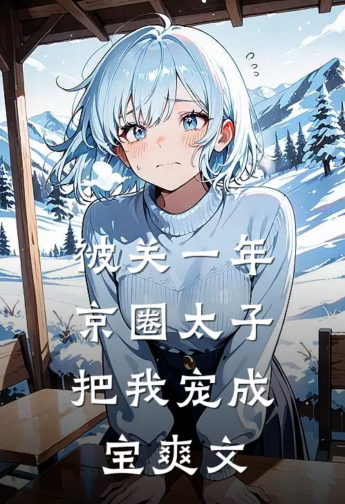 被关一年，京圈太子把我宠成宝爽文