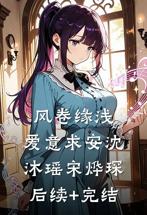 风卷缘浅，爱意求安沈沐瑶宋烨琛后续+完结