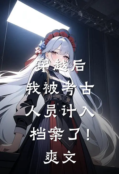 穿越后，我被考古人员计入档案了！爽文