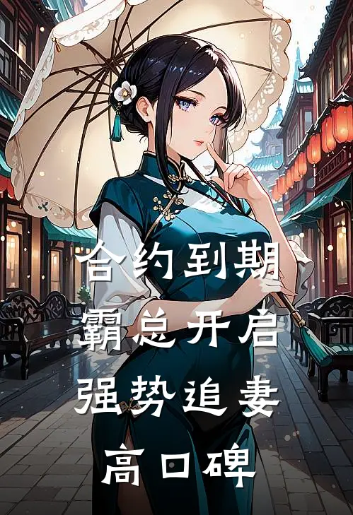 合约到期，霸总开启强势追妻高口碑