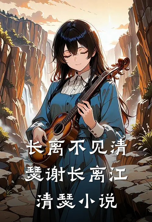 长离不见清瑟谢长离江清瑟小说