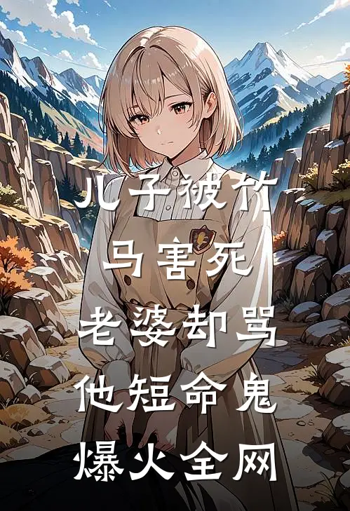 儿子被竹马害死，老婆却骂他短命鬼爆火全网