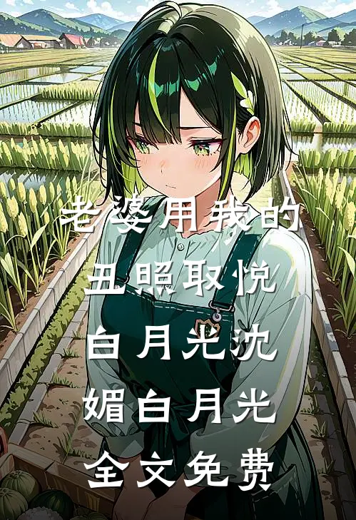老婆用我的丑照取悦白月光沈媚白月光全文免费