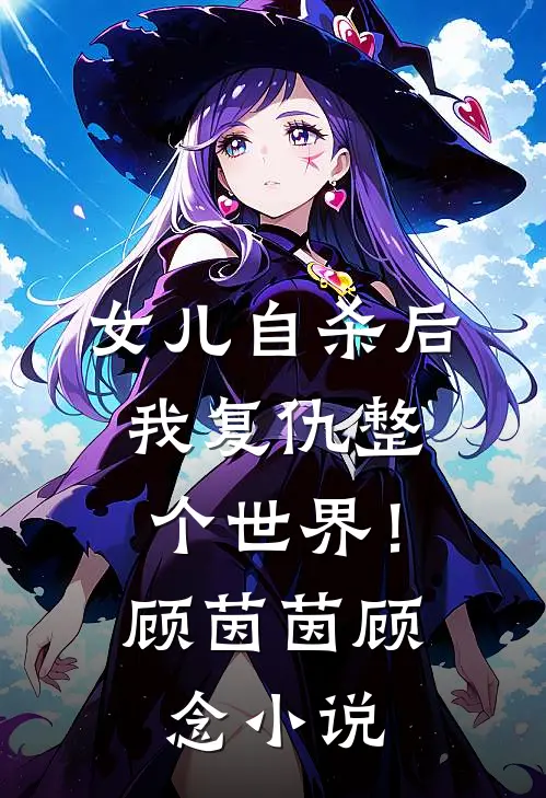 女儿自杀后，我复仇整个世界！顾茵茵顾念小说