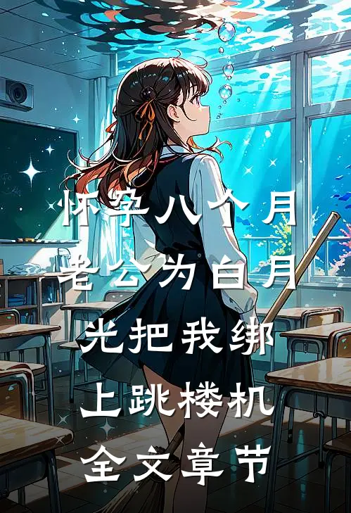 怀孕八个月，老公为白月光把我绑上跳楼机全文章节