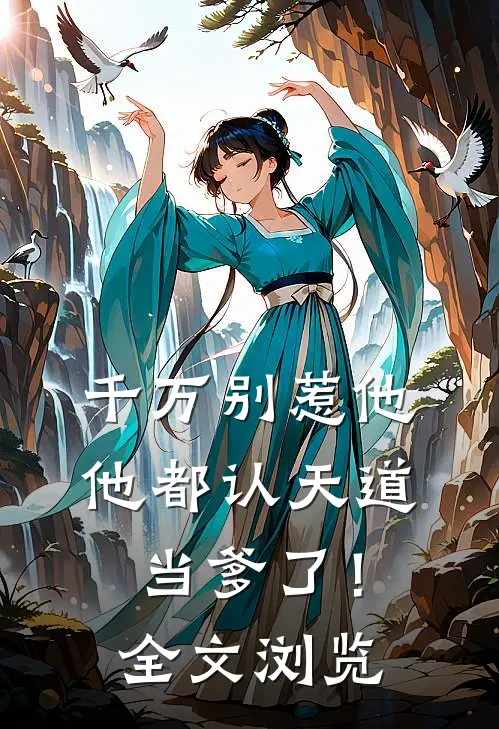 千万别惹他，他都认天道当爹了！全文浏览