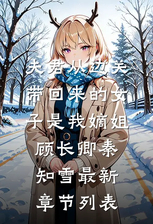 夫君从边关带回来的女子是我嫡姐顾长卿秦知雪最新章节列表