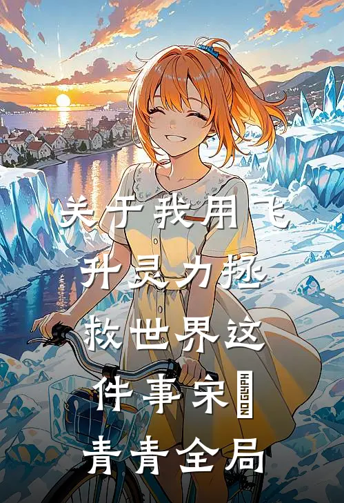 关于我用飞升灵力拯救世界这件事宋錦青青全局