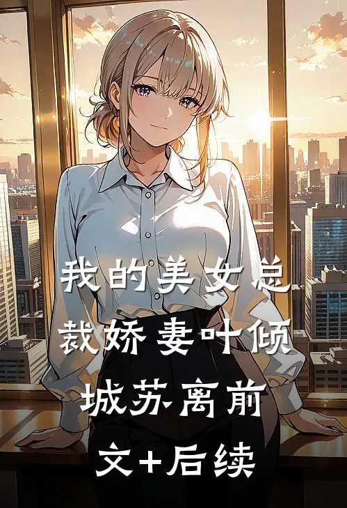 我的美女总裁娇妻叶倾城苏离前文+后续