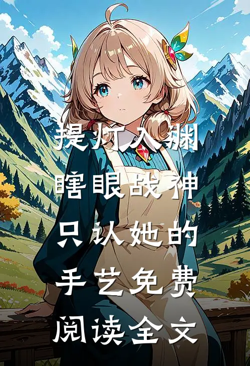 提灯入渊：瞎眼战神只认她的手艺免费阅读全文