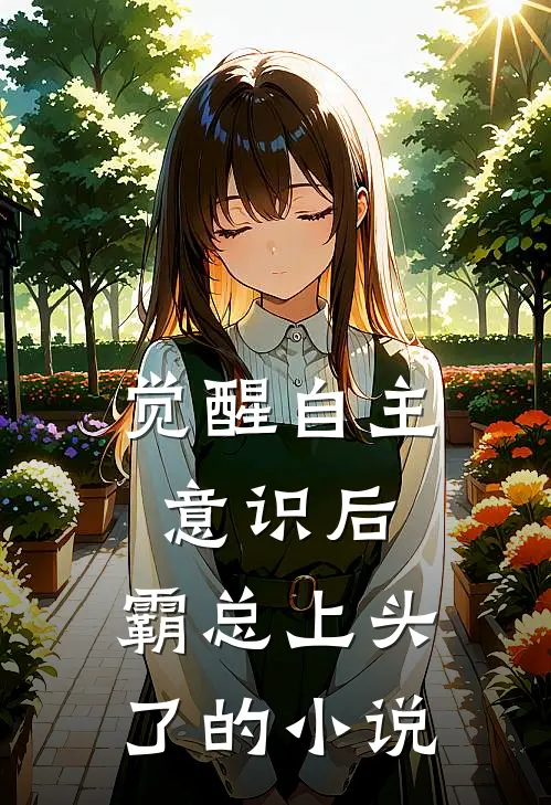 觉醒自主意识后，霸总上头了的小说
