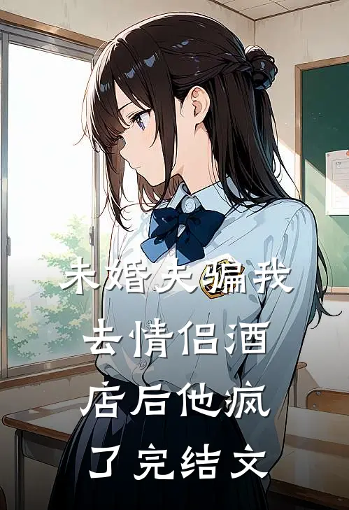 未婚夫骗我去情侣酒店后他疯了完结文