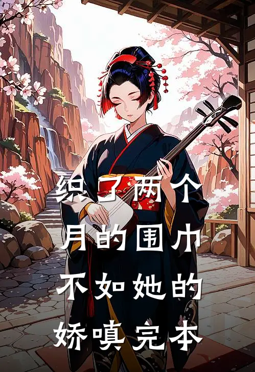 织了两个月的围巾，不如她的娇嗔完本