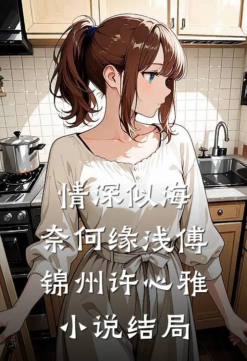 情深似海，奈何缘浅傅锦州许心雅小说结局