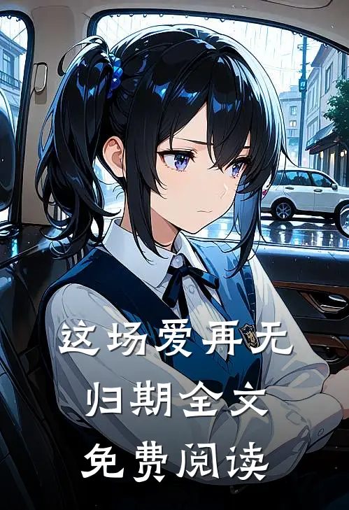 这场爱再无归期全文免费阅读