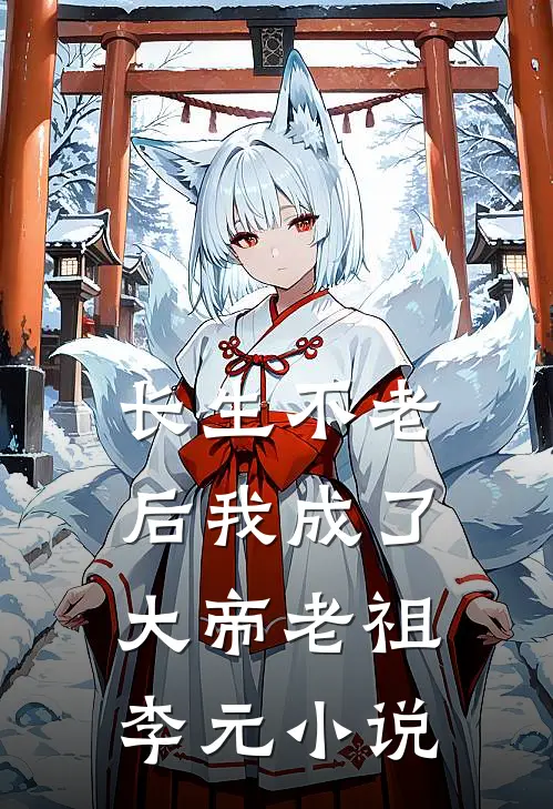 长生不老后我成了大帝老祖李元小说