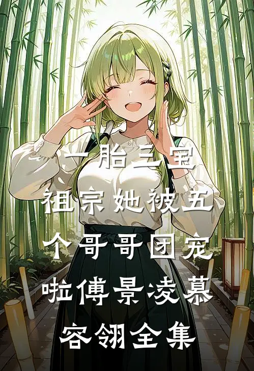 一胎三宝：祖宗她被五个哥哥团宠啦傅景凌慕容翎 全集