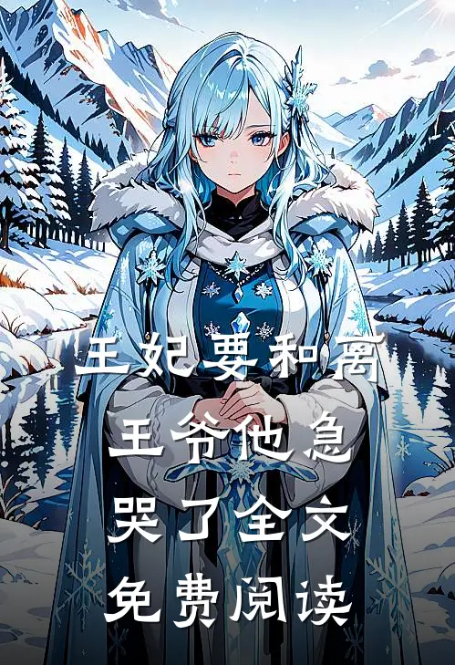 王妃要和离，王爷他急哭了全文免费阅读