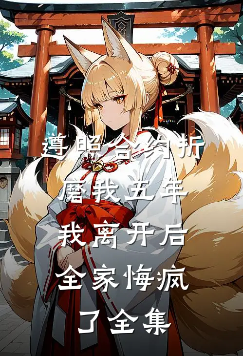 遵照合约折磨我五年，我离开后全家悔疯了全集