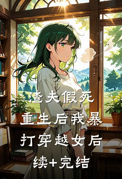 渣夫假死：重生后我暴打穿越女后续+完结
