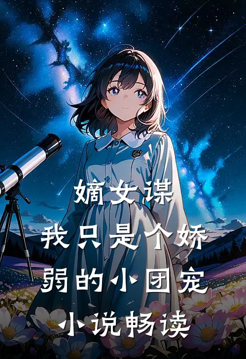 嫡女谋我只是个娇弱的小团宠畅读
