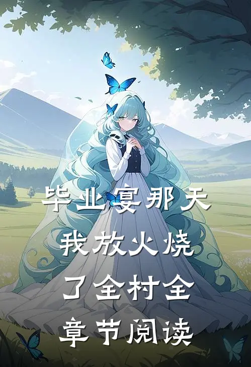 毕业宴那天，我放火烧了全村全章节阅读