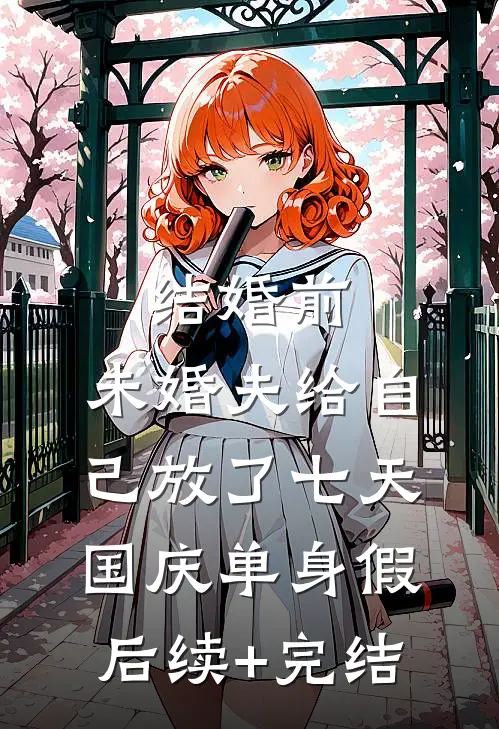 结婚前，未婚夫给自己放了七天国庆单身假后续+完结