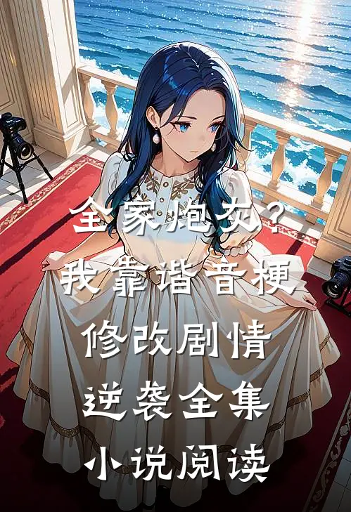 全家炮灰？我靠谐音梗修改剧情逆袭全集小说阅读
