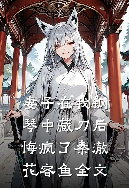 妻子在我钢琴中藏刀后，悔疯了秦澈花容鱼全文