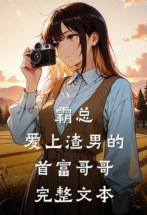 霸总爱上渣男的首富哥哥完整文本
