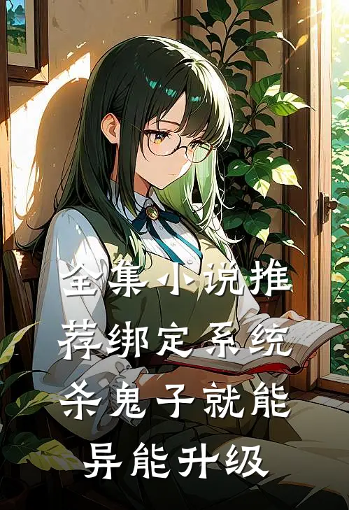 全集小说推荐绑定系统：杀鬼子就能异能升级