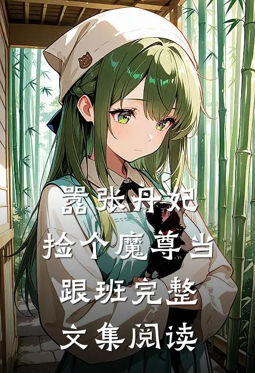 嚣张丹妃:捡个魔尊当跟班完整文集阅读