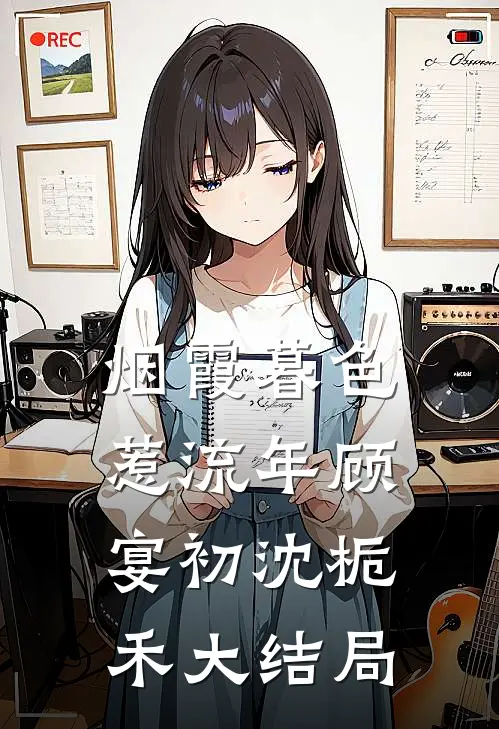 烟霞暮色惹流年顾宴初沈栀禾大结局