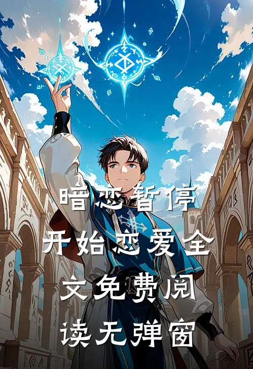 暗恋暂停，开始恋爱全文免费阅读无弹窗