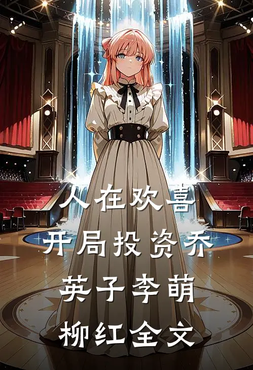 人在欢喜：开局投资乔英子李萌柳红全文