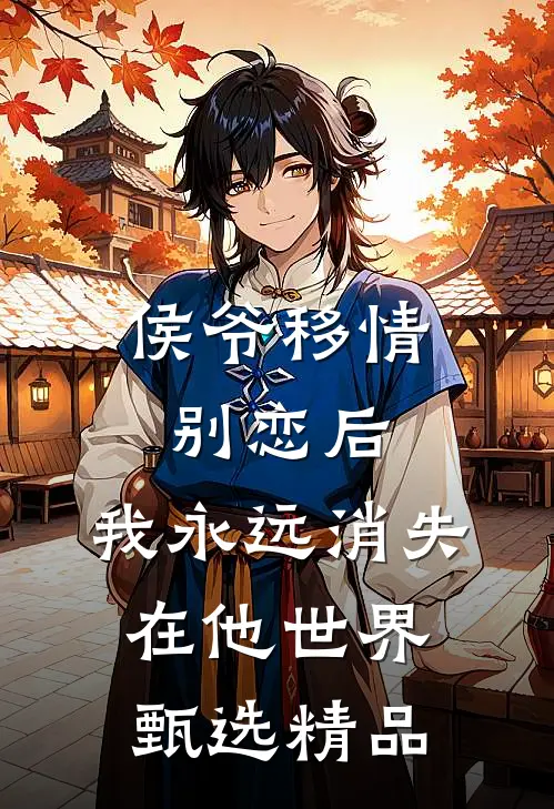 侯爷移情别恋后，我永远消失在他世界甄选精品