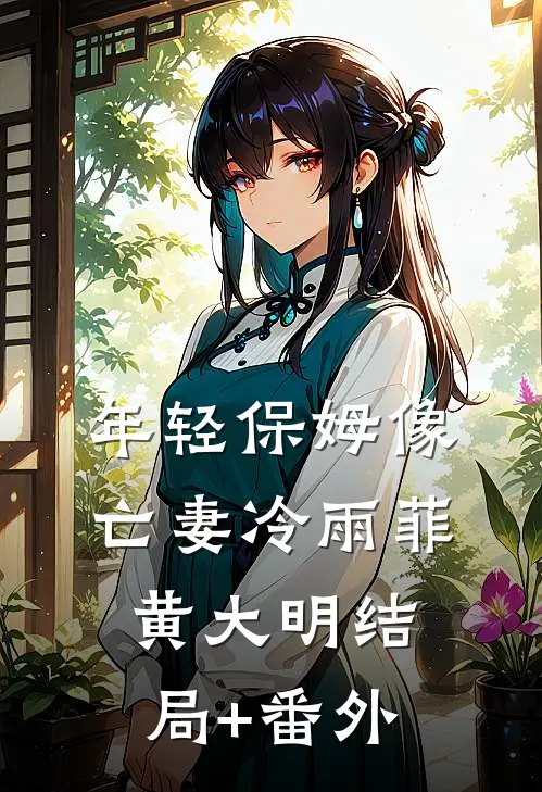 年轻保姆像亡妻冷雨菲黄大明结局+番外