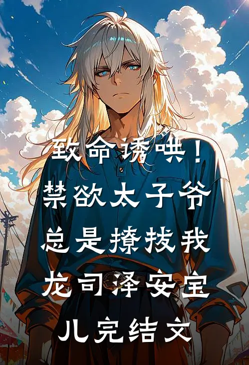 致命诱哄！禁欲太子爷总是撩拔我龙司泽安宝儿完结文