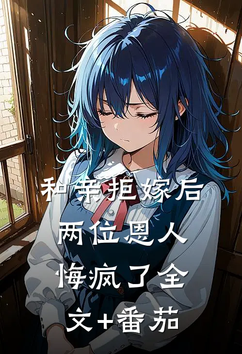 和亲拒嫁后，两位恩人悔疯了全文+番茄