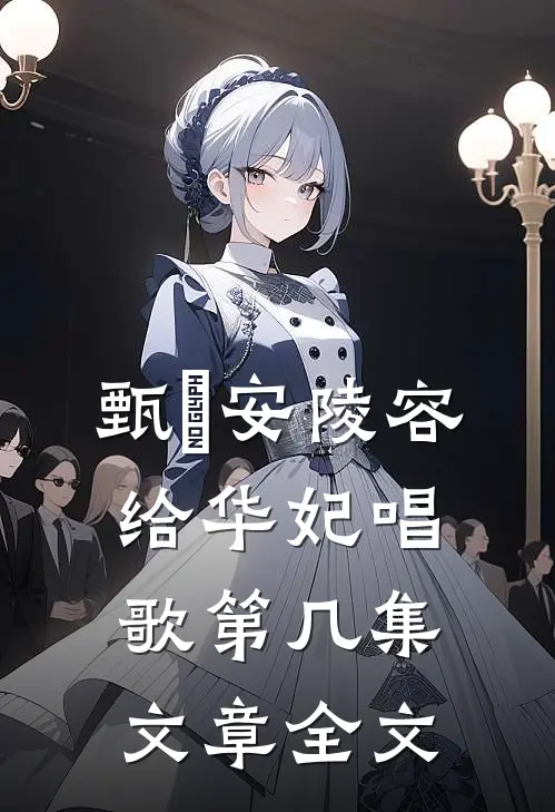 甄嬛安陵容给华妃唱歌第几集文章全文免费阅读